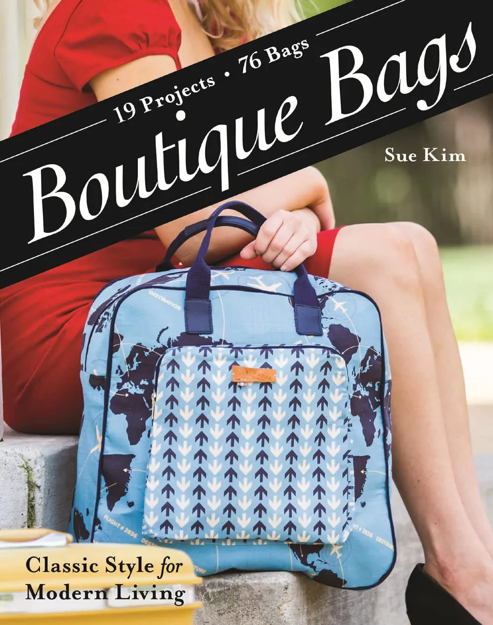 Boutique Bags: • Classic Style for Modern Living • 19 Projects 76 Bags Paperback – July 7, 2015